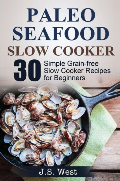 Slow Cooker: Slow Cooker Recipes And Slow Cooker Cookbook: 30 Simple Grain-Free Seafood Slow Cooker Recipes For Beginners