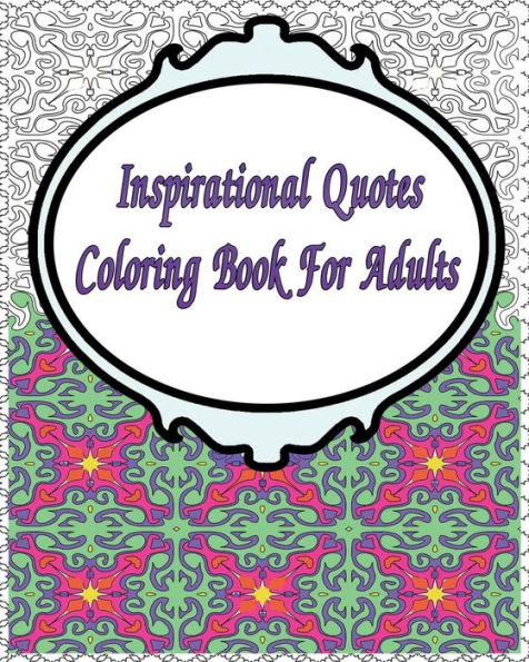 Inspirational Quotes Coloring Book For Adults: A Colouring Book For Fun And Relaxation (Motivational And Inspiring Adult Coloring Book)