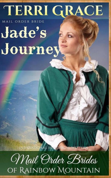 Mail Order Bride: Jade's Journey: Inspirational Historical Western (Mail Order Brides Of Rainbow Mountain)