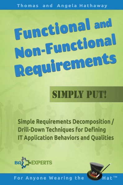 Functional And Non-Functional Requirements Simply Put!: Simple Requirements Decomposition / Drill-Down Techniques For Defining It Application ... Qualities (Advanced Business Analysis Topics)