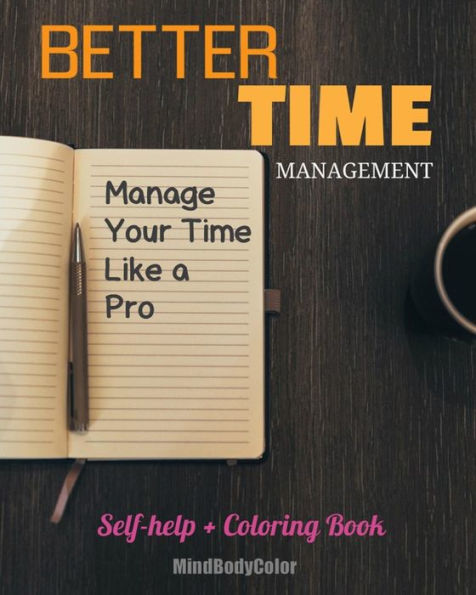 Better Time Management: Manage Your Time Like A Pro. Self-Help + Coloring Book
