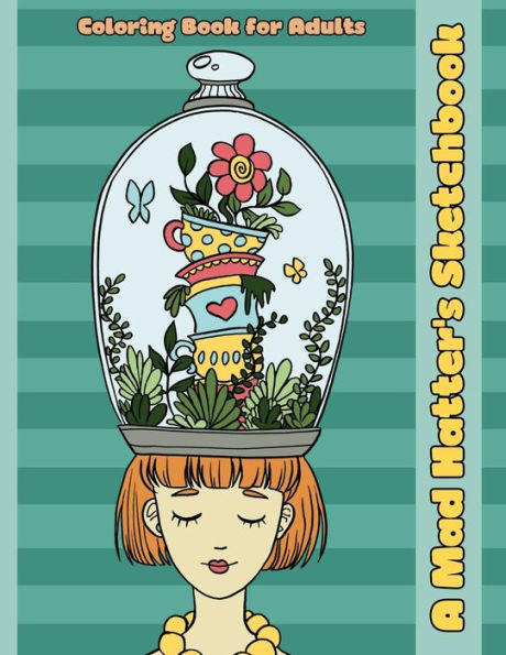 A Mad Hatter's Sketchbook: An Alice In Wonderland Inspired Coloring Book For Adults (Adult Coloring Patterns)