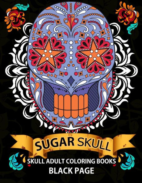 Sugar Skull: Black Page Adult Coloring Books At Midnight Version ( Dia De Los Muertos,Skull Coloring Book For Adults, Relaxation & Meditation ) - 9781534995932