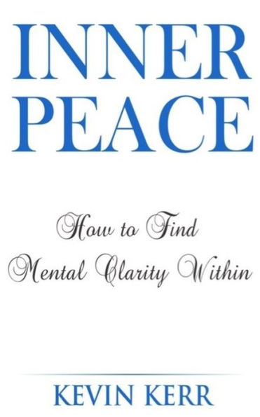 Inner Peace: How To Find Mental Clarity Within. (Love, Joy, Peace, Self Realization, Spirituality, Oneness, Allness)