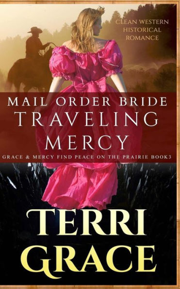 Mail Order Bride: Traveling Mercy: Clean Western Historical Romance (Grace And Mercy Find Peace On The Prairie)