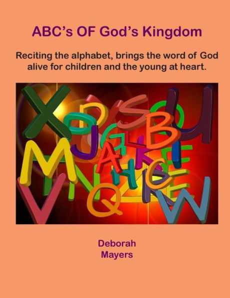 Abc's Of God's Kingdom: Reciting The Alphabet,Brings The Word Of God Alive For Children And The Young At Heart.