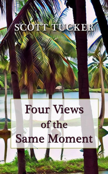 Four Views Of The Same Moment: Poems And Dash Fiction