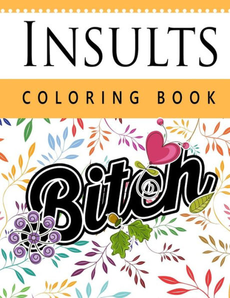 Insult Coloring Book: Retro Coloring Designs For Foul Mouthed Beasts. A Sweary Coloring Book - 9781535046862