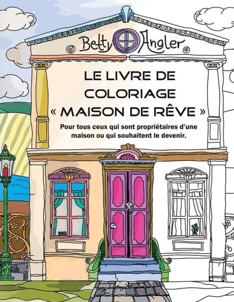 Le Livre De Coloriage "Maison De Rêve": Pour Tous Ceux Qui Sont Propriétaires D'Une Maison Ou Qui Souhaitent Le Devenir. (French Edition)