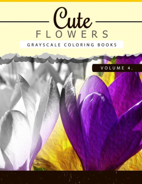 Cute Flowers Volume 4: Grayscale Coloring Books For Adults Anti-Stress Art Therapy For Busy People (Adult Coloring Books Series, Grayscale Fantasy Coloring Books) (Flowers Coloring Book Series)