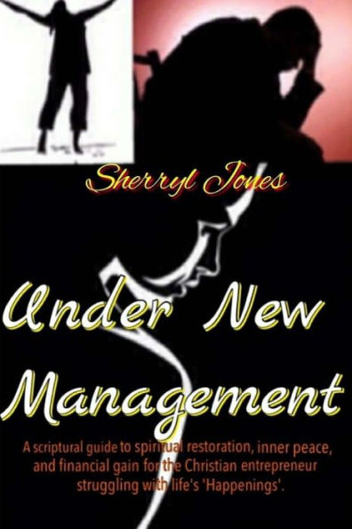 Under New Management: A Spiritual Guide To Self Improvement, Inner Peace, Spiritual Growth, And Financial Gain
