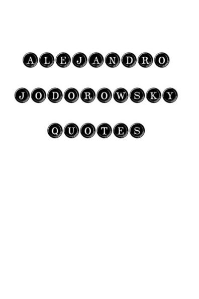 Alejandro Jodorowsky Quotes: Alejandro Jodorowsky, Quotes, Quotations, Famous Quotes