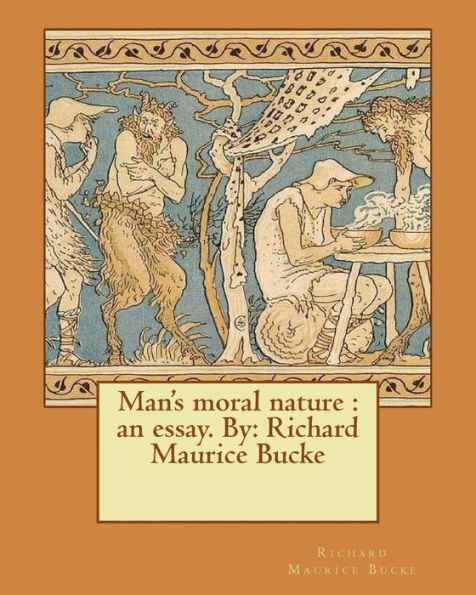 Man's Moral Nature : An Essay. By: Richard Maurice Bucke