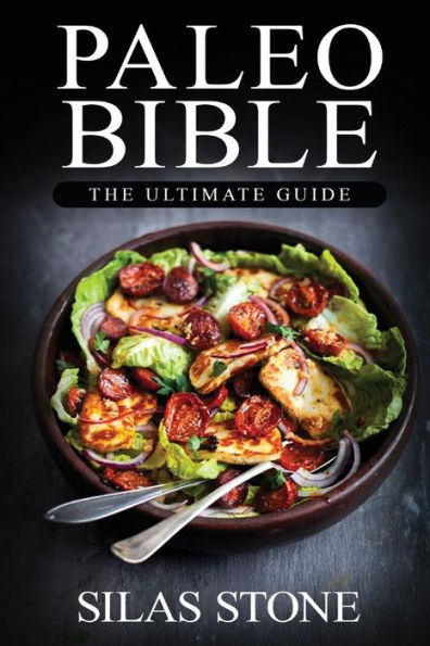 Paleo Bible: The Ultimate Guide: With The Top 150+ Paleo Diet Recipes & 1 Full Month Meal Plan For Boosting Energy, Healthy Weight Loss & Vibrant Living (The Approved Beginners Paleo Cookbook)