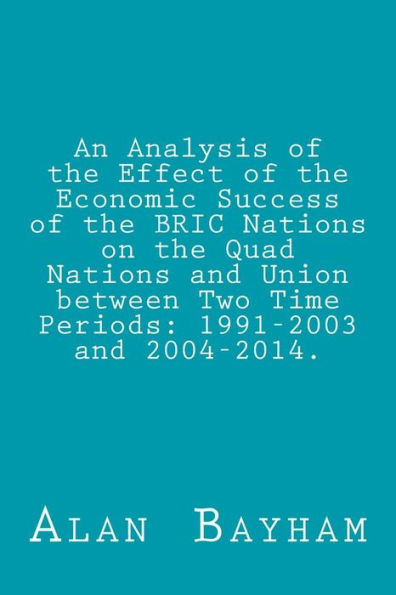An Analysis Of The Effect Of The Economic Success Of The Bric Nations: On The Quad Nations And Union Between Two Time Periods: 1991-2003 And 2004-2014.