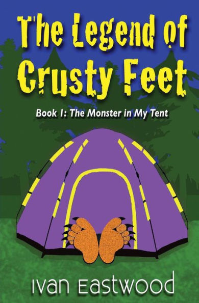 The Legend Of Crusty Feet: The Monster In My Tent (The Legend Of Crusty Feet Series)