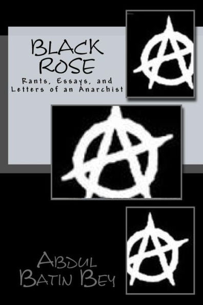 Black Rose: Rants, Essays, And Letters Of An Anarchist