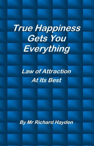 True Happiness Gets You Everything: Law Of Attraction At Its Best