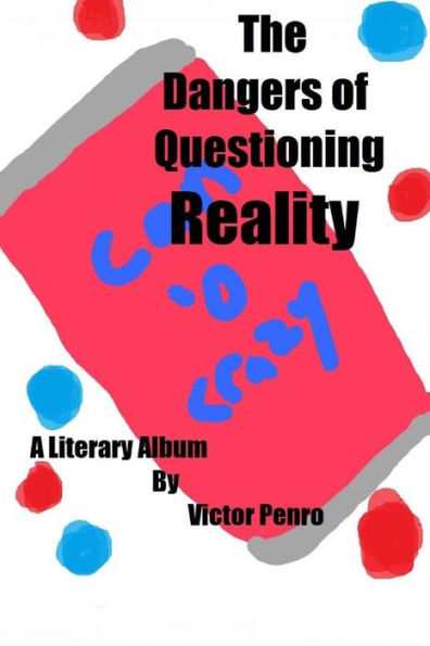 The Dangers Of Questioning Reality: A Literary Album