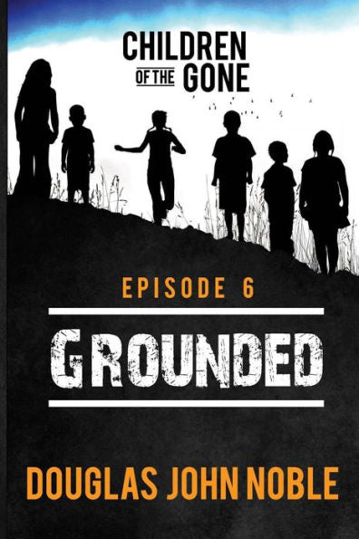 Grounded - Children Of The Gone: Post Apocalyptic Young Adult Series - Episode 6 Of 12
