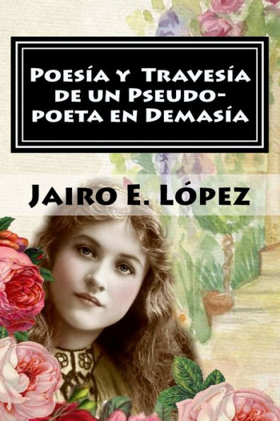 Poesía Y Travesía De Un Pseudo-Poeta En Demasía (Spanish Edition)