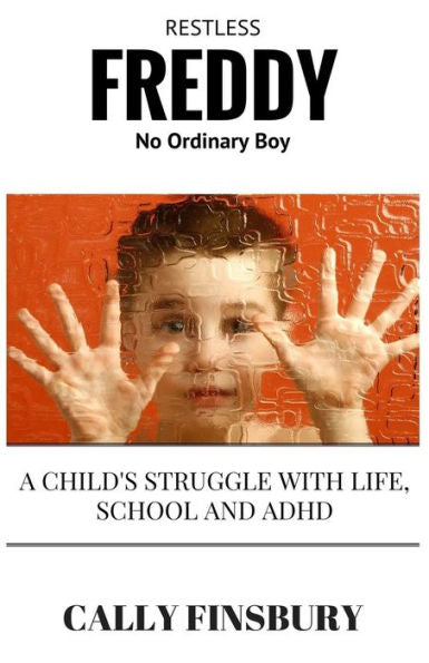 Restless Freddy No Ordinary Boy: A Child's Struggle With Life, School And Adhd
