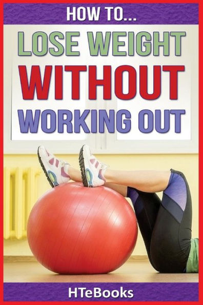 How To Lose Weight Without Working Out ("How To" Books)
