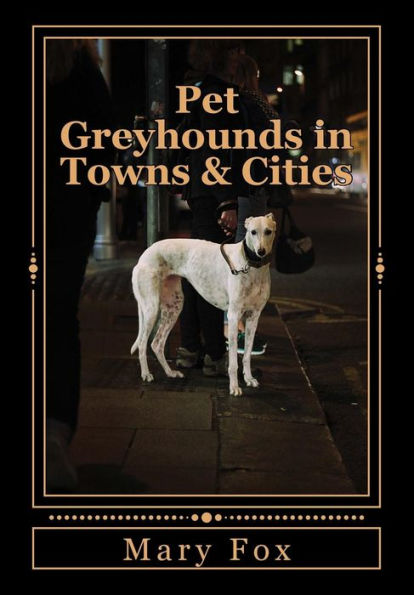Pet Greyhounds In Towns & Cities: For Greyhounds And Other Sighthounds