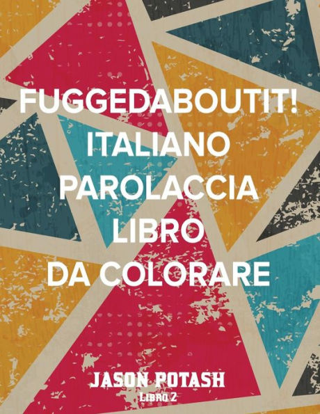 Fuggedaboutit ! ( Italiano Parolaccia Libro Da Colorare )-Libro 2 (La Distensione Adulti Disegni Da Colorare) (Italian Edition)