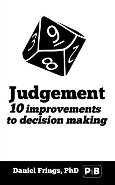Judgement: 10 Judgemental Bias To Avoid. 10 Ways To Improve Decision Making