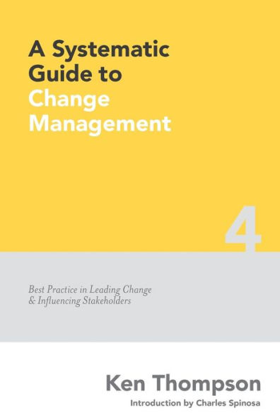 A Systematic Guide To Change Management: Best Practice In Leading Change And Influencing Stakeholders (The Systematic Guide Series)
