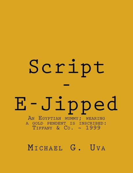 Script - E-Jipped: Archeologists Discover A Forty-Five Hundred Year Old Egyptian Mummy Wearing A Golden Pendent That Has Been Inscribed In English; Tiffany & Co. ~ Mmiv
