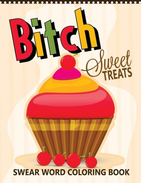 B*Tch Sweet Treats Swear Word Coloring Books: For Fans Of Adult Coloring Books, Mandala Coloring Books, And Grown Ups Who Like Swearing, Curse Words, Cuss Words And Typography