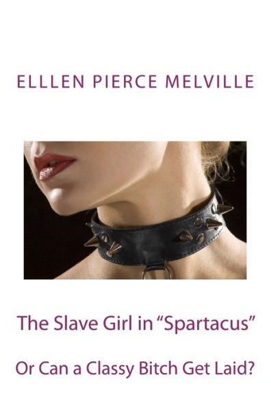 The Slave Girl In "Spartacus": Or Can A Classy Bitch Get Laid?