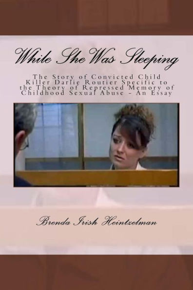 While She Was Sleeping: The Story Of Convicted Child Killer Darlie Routier Specific To The Theory Of Repressed Memory Of Childhood Sexual Abuse - An Essay