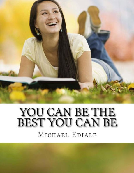 You Can Be The Best You Can Be: Improve Your Life, Increase Your Self Confidence & Enjoy A Qlaity Life Style