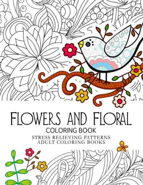 Flowers And Floral Coloring Book: Stress Relieving Patterns.Adult Coloring Book