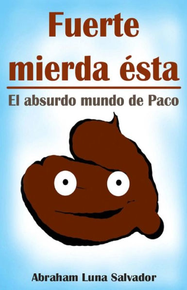 Fuerte Mierda ?sta: El Absurdo Mundo De Paco (Spanish Edition)