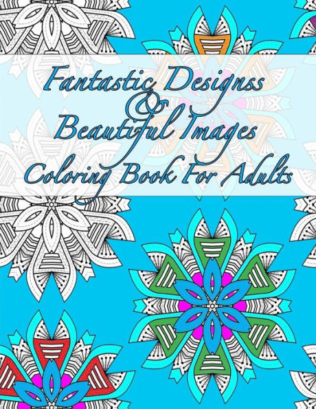 Fantastic Designs And Beautiful Images Coloring Book For Adults