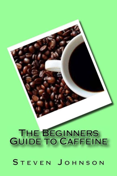 The Beginners Guide To Caffeine