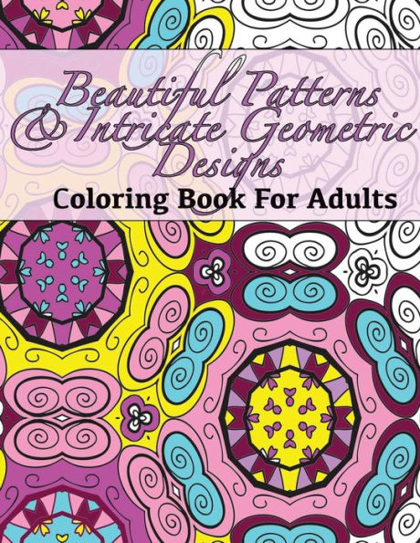 Beautiful Patterns & Intricate Geometric Designs Coloring Book For Adults