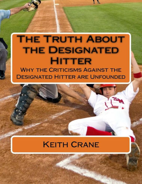 The Truth About The Designated Hitter: Why The Criticisms Against The Designated Hitter Are Unfounded