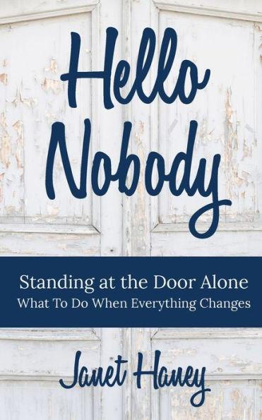 Hello Nobody: Standing At The Door Alone What To Do When Everything Changes