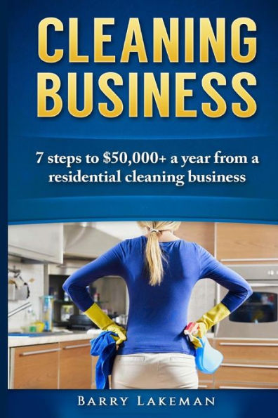 Cleaning Business: 7 Steps To $50,000+ A Year From A Residential Cleaning Business