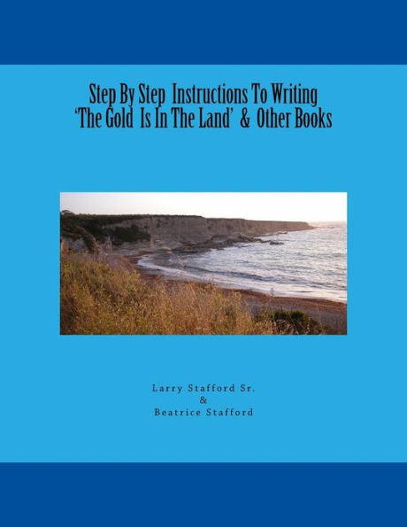 Step By Step Instructions To Writing 'the Gold Is In The Land' & Other Books