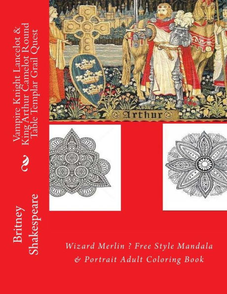 Vampire Knight Lancelot & King Arthur Camelot Round Table Templar Grail Quest: Wizard Merlin ? Free Style Mandala & Portrait Adult Coloring Book (Vampire Love Stories Coloring Book)