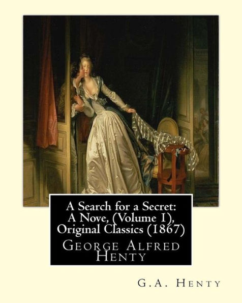 A Search For A Secret: A Nove, By G.A.Henty (Volume 1), Original Classics (1867): George Alfred Henty