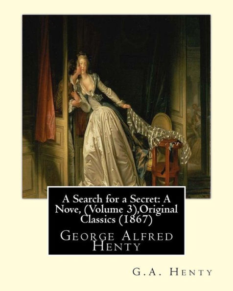 A Search For A Secret: A Nove, By G.A.Henty (Volume 3),Original Classics (1867): George Alfred Henty
