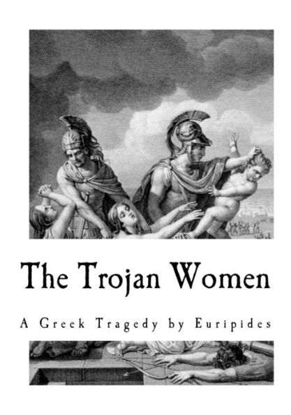 The Trojan Women (Euripides - A Greek Tragedy)
