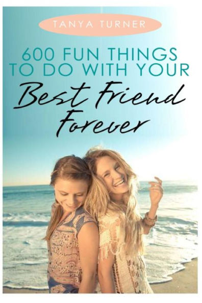 600 Fun Things To Do With Your Best Friend Forever